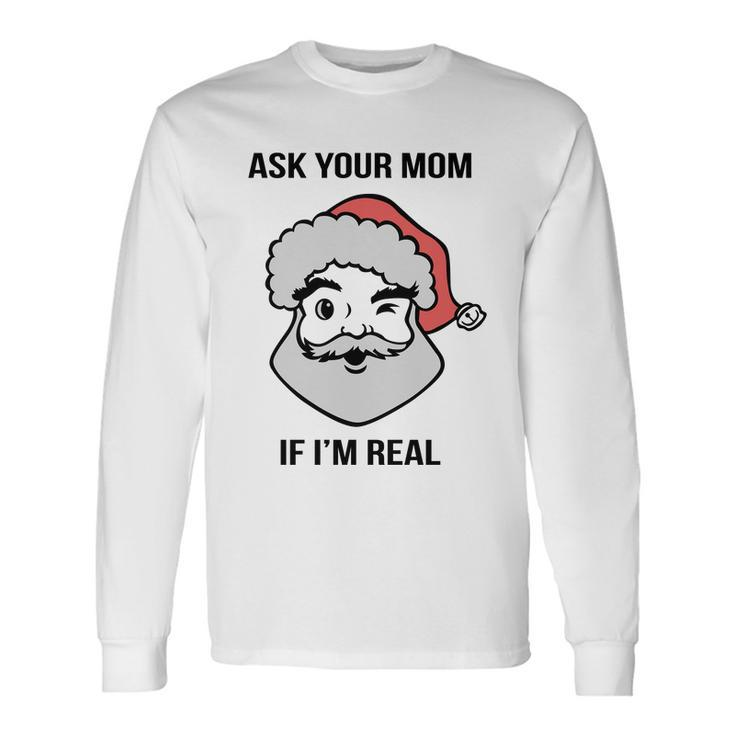 Ask Your Mom If Im Real Santa Claus Long Sleeve T-Shirt