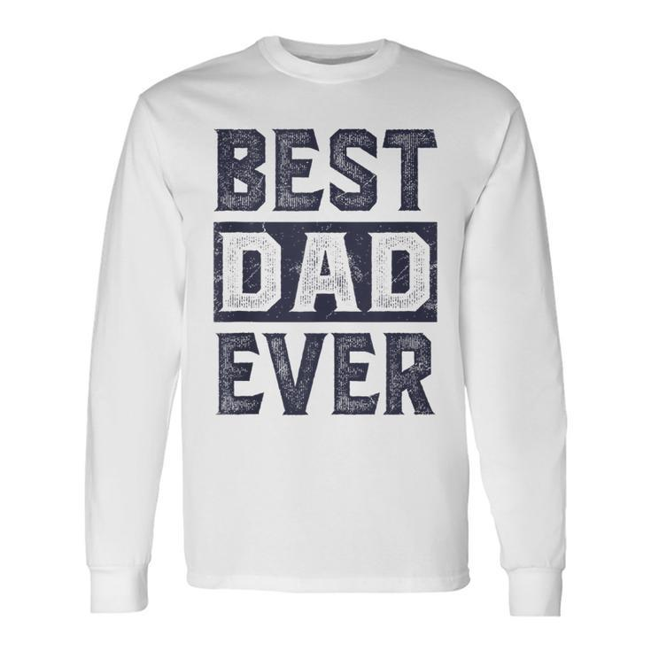 Best Dad Ever For Best Dad Fathers Day Long Sleeve T-Shirt