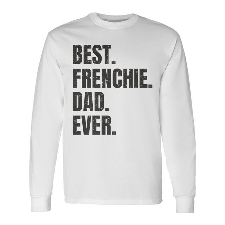 Best Frenchie Dad Ever French Bulldog Long Sleeve T-Shirt T-Shirt