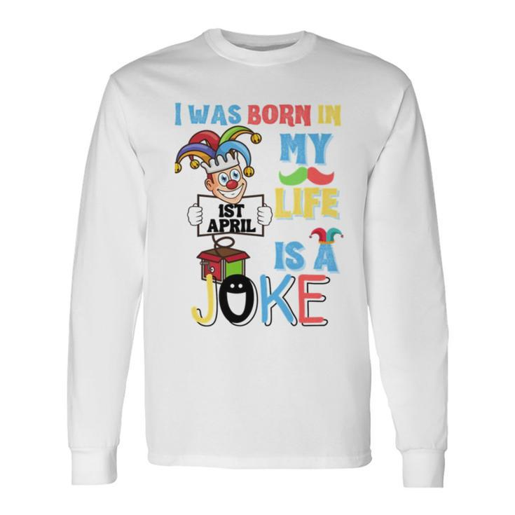 I Was Born In 1St April My Life Is A Joke April Fool’S Day Birthday Quote Long Sleeve T-Shirt