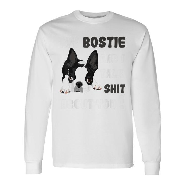My Bostie & I Talk Shit About You Boston Terrier Dog Long Sleeve T-Shirt T-Shirt