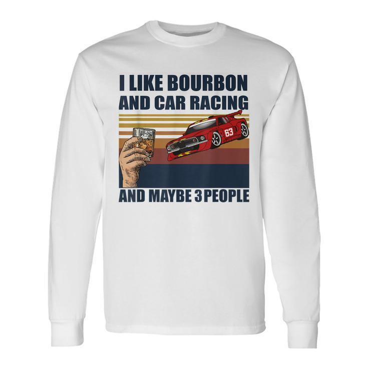 I Like Bourbon And Car Racing And Maybe 3 People Vintage Long Sleeve T-Shirt
