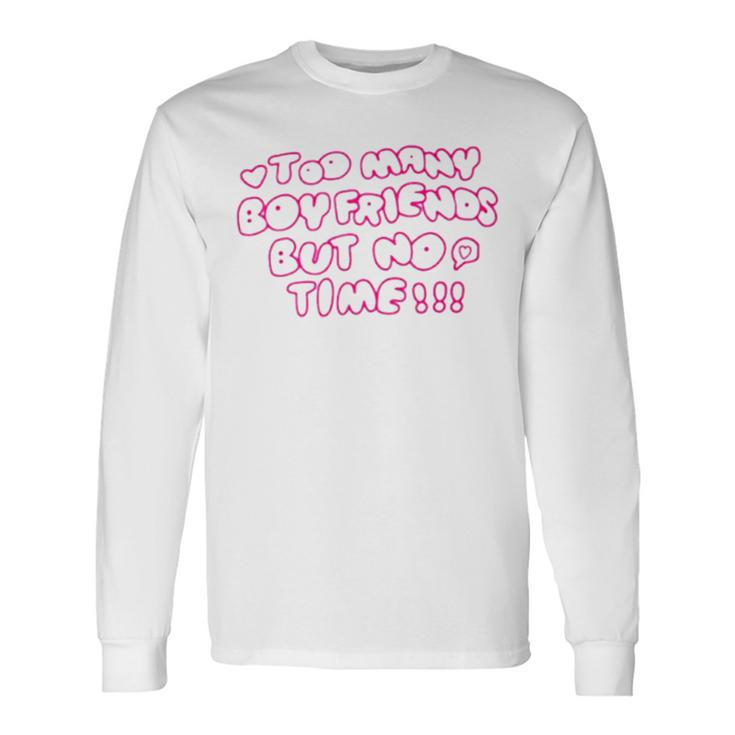 Too Many Boyfriends But No Time Long Sleeve T-Shirt