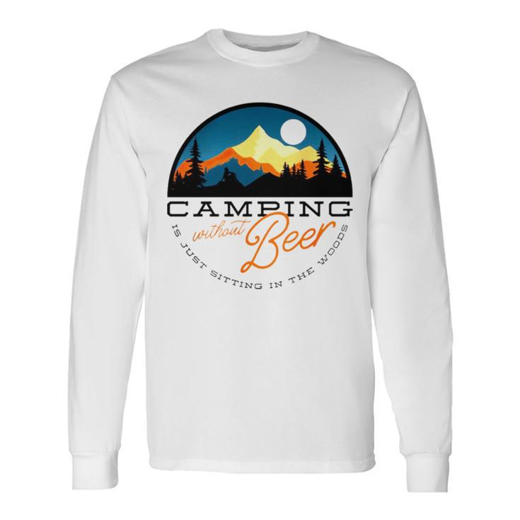 Camping Without Beer Is Just Sitting In The Woods Long Sleeve T-Shirt T-Shirt Gifts ideas
