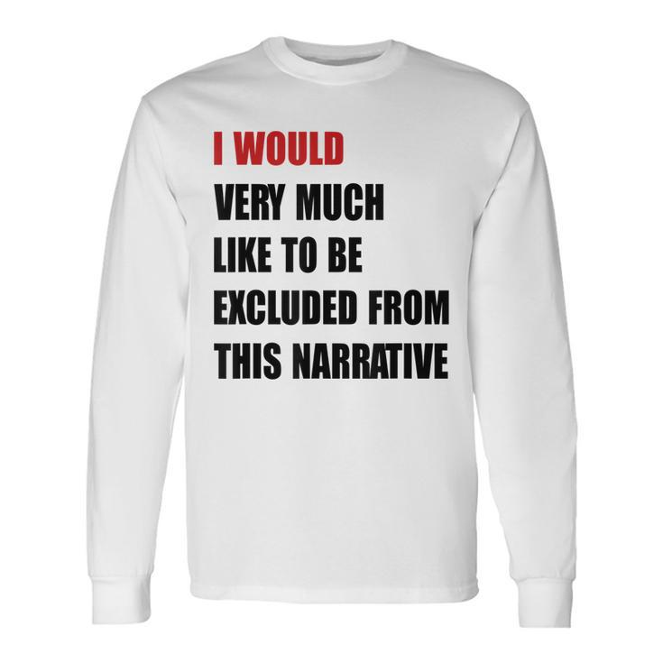 Classic I Would Like To Be Excluded From This Narrative Long Sleeve T-Shirt