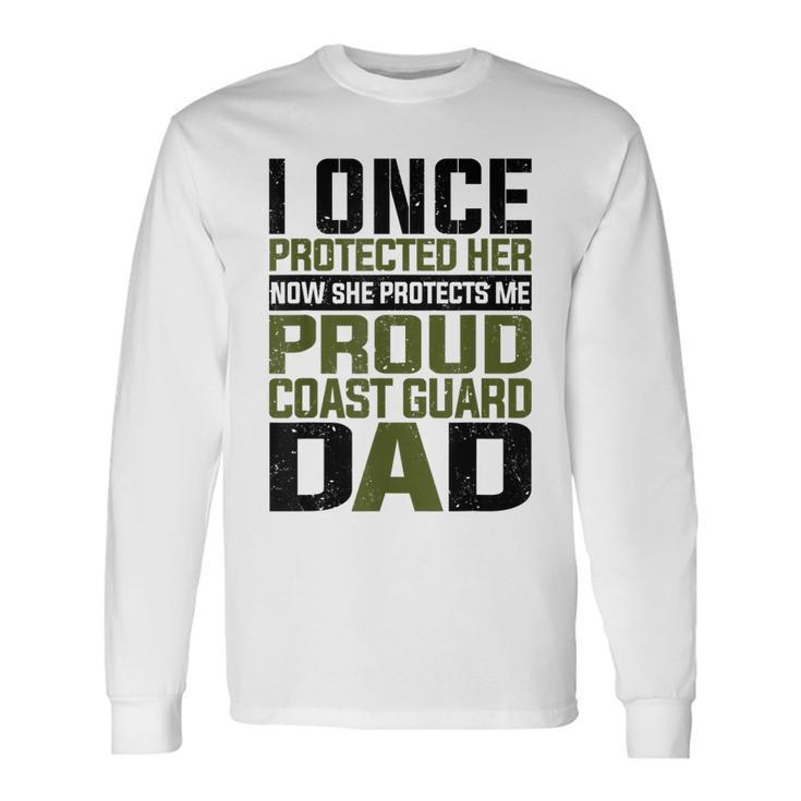 Coast Guard Dad Now She Protects Me Proud Coast Guard Dad Long Sleeve T-Shirt
