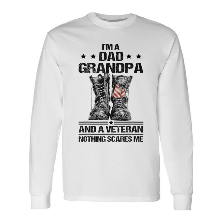 Im A Dad Grandpa And A Veteran Nothing Scares Me Dad Long Sleeve T-Shirt