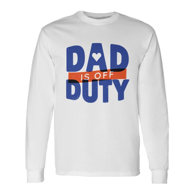 Dad Is Off Duty Long Sleeve T-Shirt
