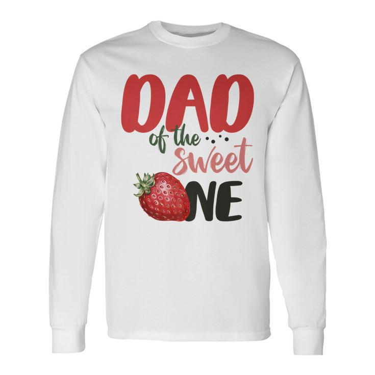 Dad Of The Sweet One Sweet One Strawberry Birthday Long Sleeve T-Shirt