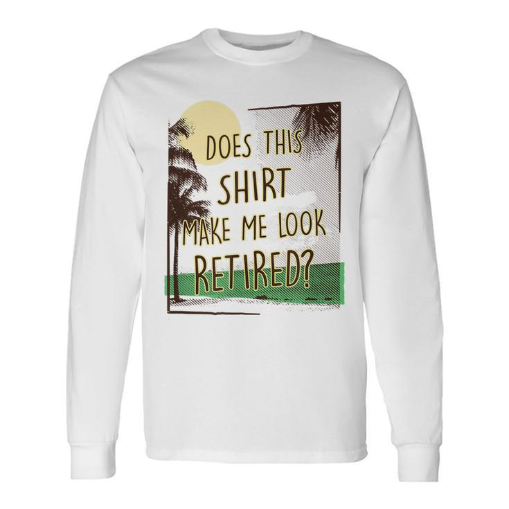 Does This  Make Me Look Retired Funny Retirement  Men Women Long Sleeve T-shirt Graphic Print Unisex