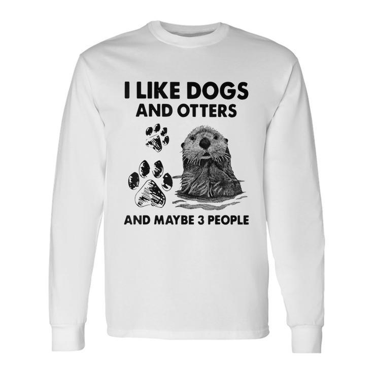 I Like Dogs And Otters And Maybe 3 People Long Sleeve T-Shirt