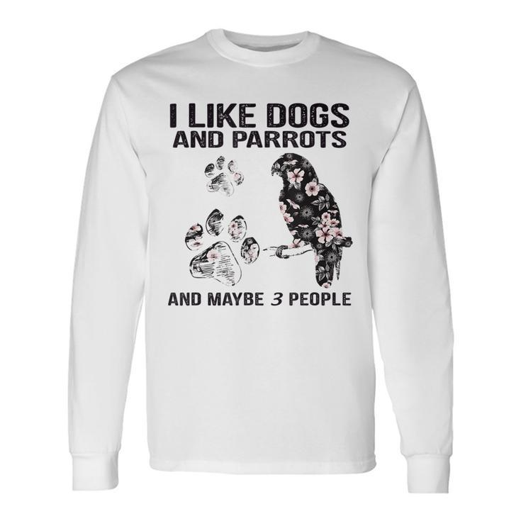I Like Dogs And Parrots And Maybe 3 PeopleLove Dogs Parrots Long Sleeve T-Shirt