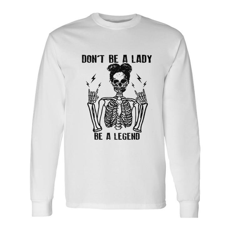Dont Be A Lady Be A Legend Cool Skeleton Long Sleeve T-Shirt
