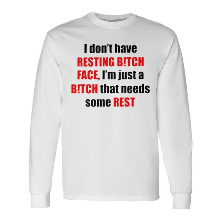 I Don’T Have Resting Bitch Face I’M Just A Bitch That Needs Some Rest Long Sleeve T-Shirt T-Shirt
