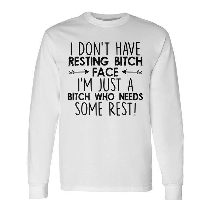 I Dont Have Resting Bitch Face Im Just A Bitch Long Sleeve T-Shirt T-Shirt