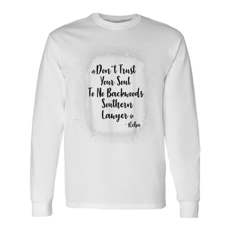 Dont Trust Your Soul To No Backwoods Southern Lawyer -Reba Long Sleeve T-Shirt