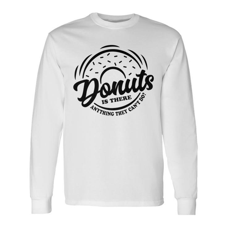 Donuts Is There Anything They Cant Do Food Lover Pun Long Sleeve T-Shirt