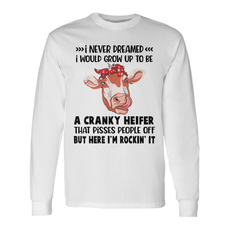I Never Dreamed I Would Grow Up To Be A Cranky Heifer That Long Sleeve T-Shirt