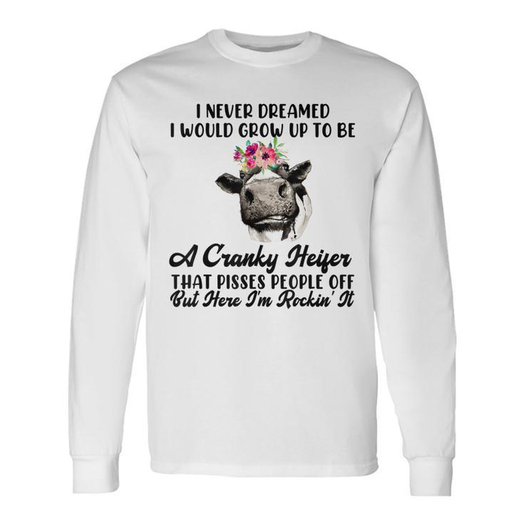 Never Dreamed I Would Grow Up A Cranky Heifer V2 Long Sleeve T-Shirt