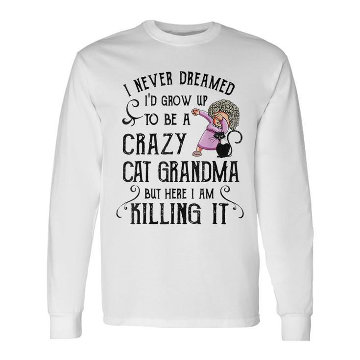I Never Dreamed Id Grow Up To Be A Crazy Cat Grandma Mother Long Sleeve T-Shirt