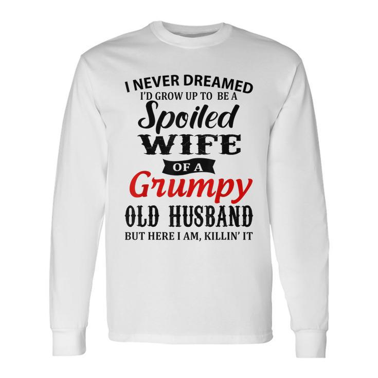 I Never Dreamed Id Grow Up To Be A Spoiled Wife Long Sleeve T-Shirt Gifts ideas