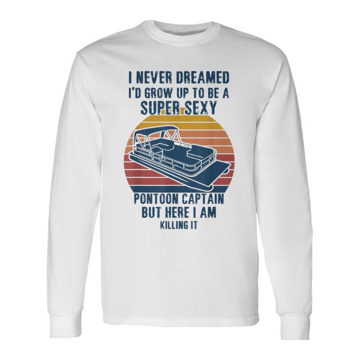 I Never Dreamed I’D Grow Up Super Sexy Pontoon Captain Long Sleeve T-Shirt