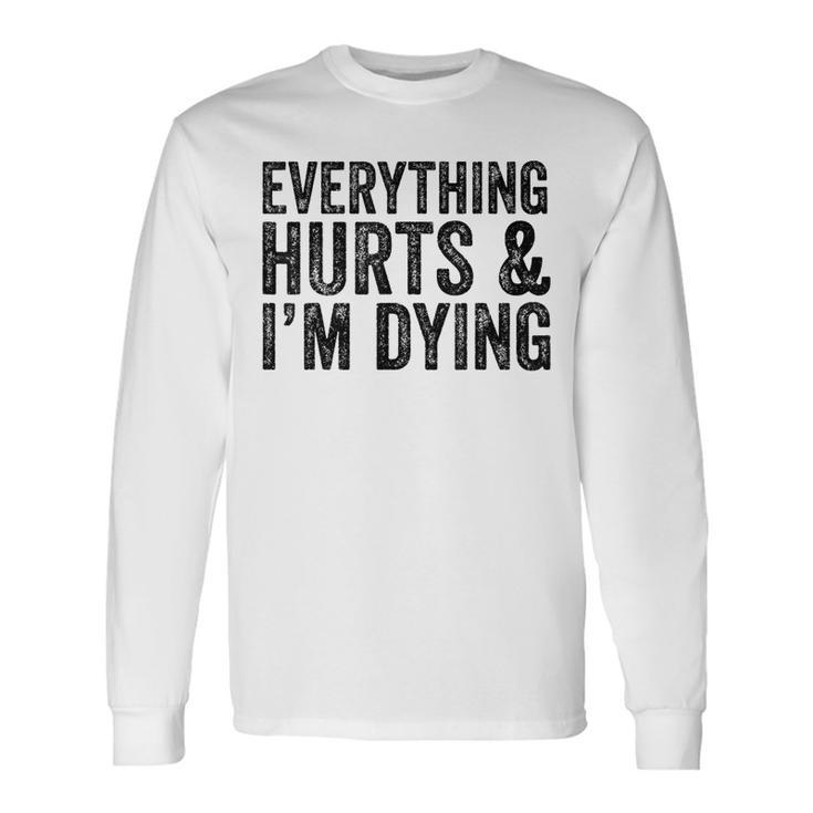 Everything Hurts & Im Dying Workout Exercise Fitness Long Sleeve T-Shirt