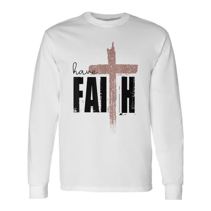 Have Faith Big Cross Jesus Christ God Men Women Long Sleeve T