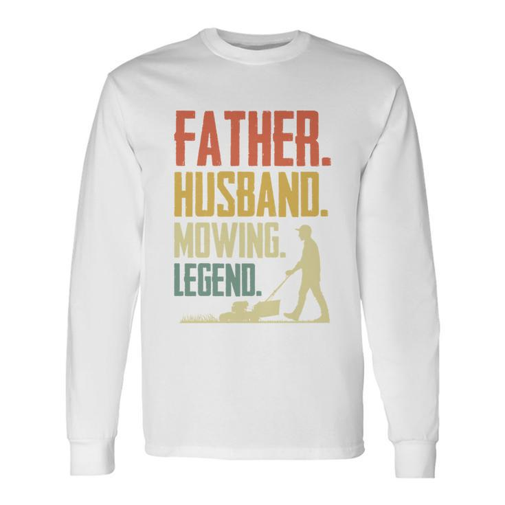 Father Husband Mowing Legend Gardener Father Gardening Long Sleeve T-Shirt