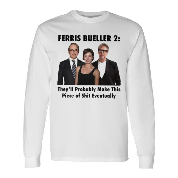 Ferris Bueller 2 They’Ll Probably Make This Piece Of Shit Eventually Long Sleeve T-Shirt T-Shirt