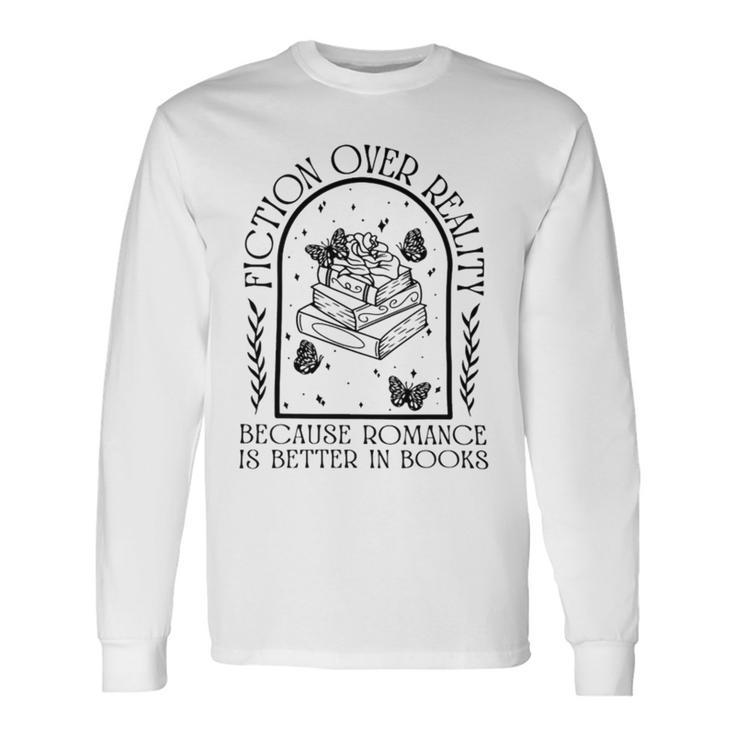 Fiction Over Reality Because Romance Is Better In Books Long Sleeve T-Shirt T-Shirt