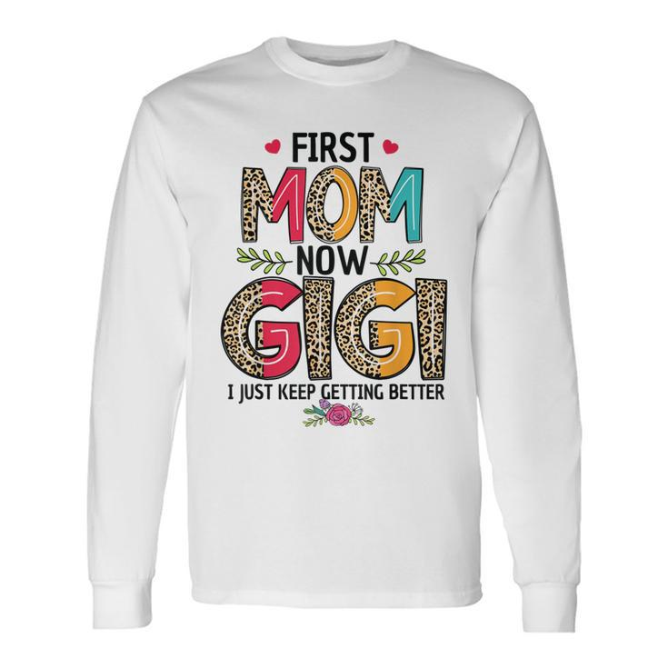 First Mom Now Gigi I Just Keep Getting Better Long Sleeve T-Shirt T-Shirt
