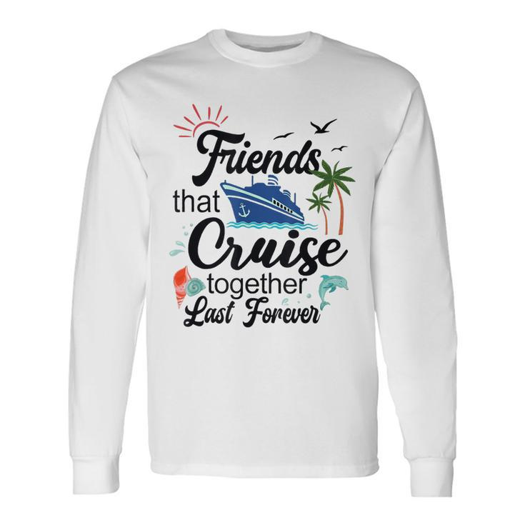 Friends That Cruise Together Last Forever Ship Crusing Long Sleeve T-Shirt T-Shirt