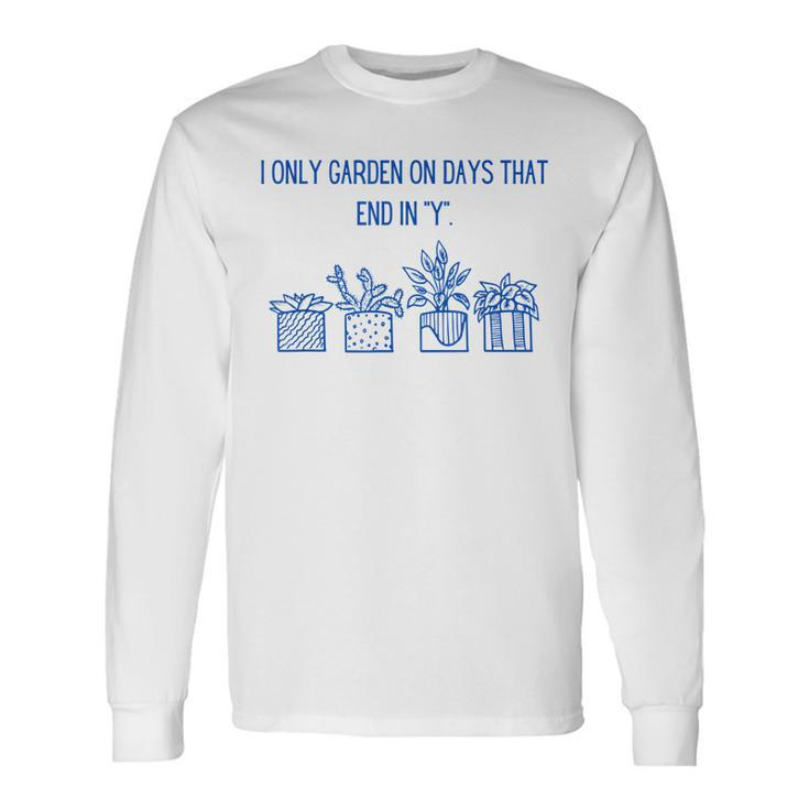 I Only Garden On Days That End In Y Long Sleeve T-Shirt