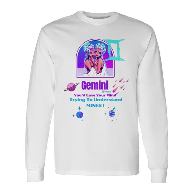 Gemini You’D Lose Your Mind Long Sleeve T-Shirt