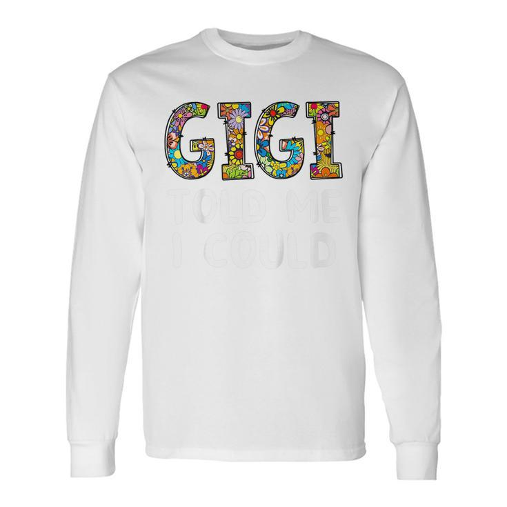Gigi Told Me I Could Grandchild Grandson Granddaughter Long Sleeve T-Shirt