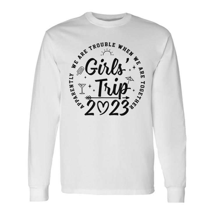 Girls Trip 2023 Apparently Are Trouble When Long Sleeve T-Shirt T-Shirt
