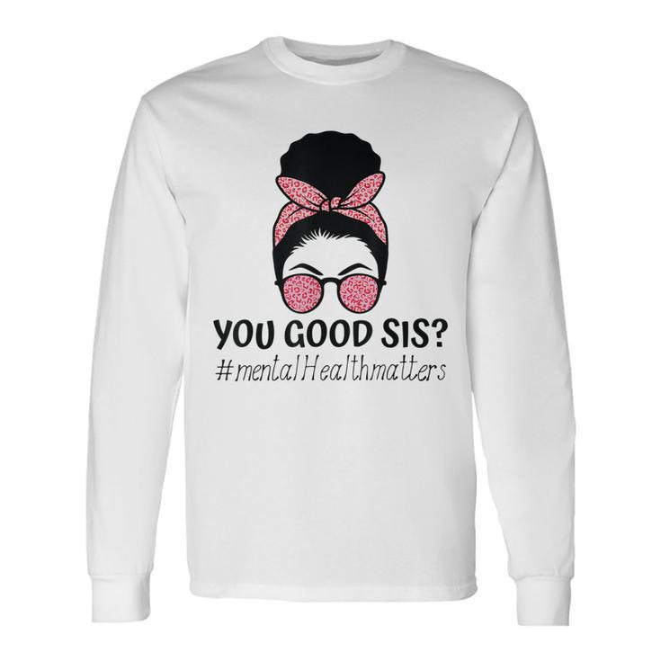 You Good Sis Mental Health Matters Trendy Motivational Quote Long Sleeve T-Shirt T-Shirt