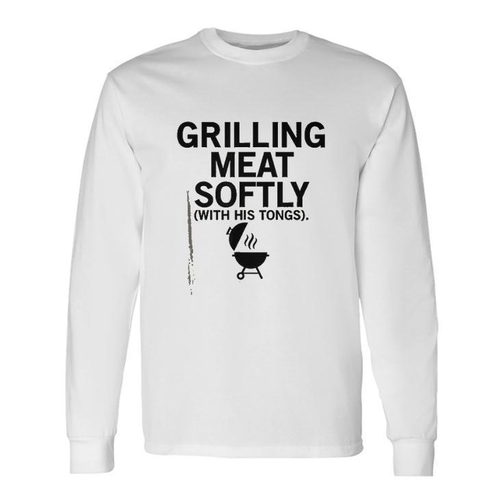 Grilling Meat Softly With His Tongs BBQ Party Lovers Men Women Long Sleeve T-Shirt T-shirt Graphic Print