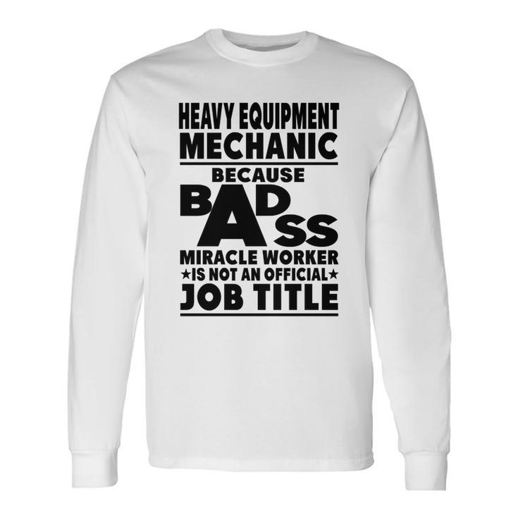 Heavy Equipment Mechanic Badass Miracle Worker Long Sleeve T-Shirt