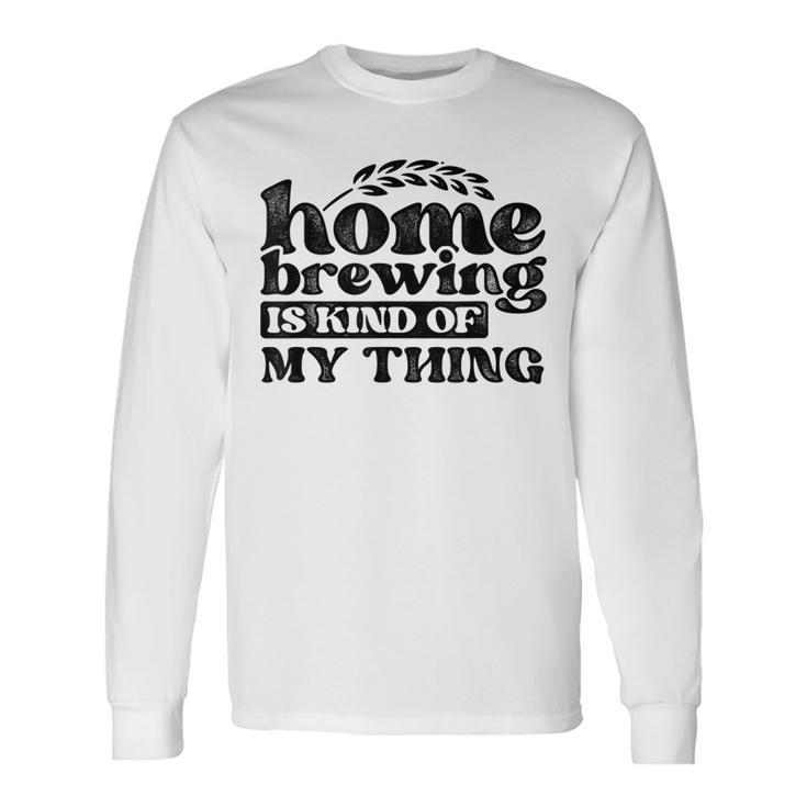 Homebrewing Is My Kind Of Thing Homebrewer Brewery Beer Long Sleeve T-Shirt