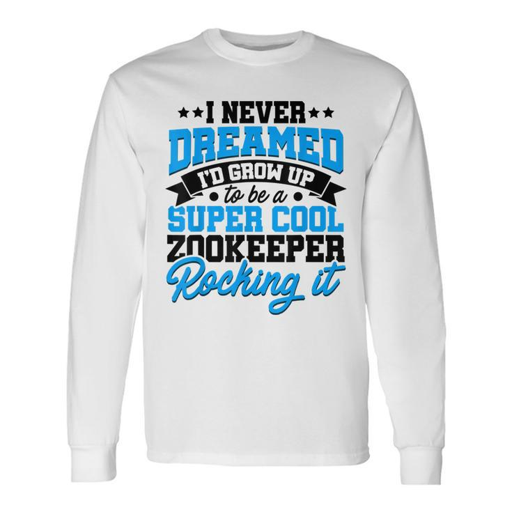 Id Never Dreamed Id Grow Up To Be A Animal Keeper Zoo Long Sleeve T-Shirt