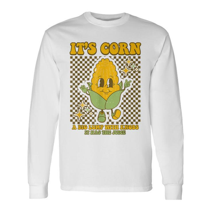 Its Corn A Big Lump With Knobs It Has The Juice Its Corn Long Sleeve T-Shirt T-Shirt