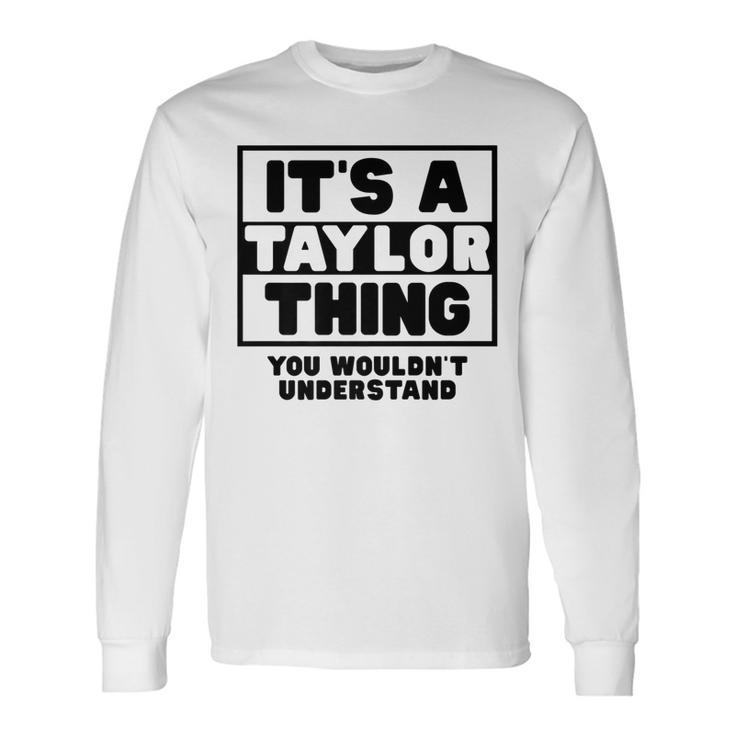 Its A Taylor Thing You Wouldnt Understand Taylor Name Long Sleeve T-Shirt