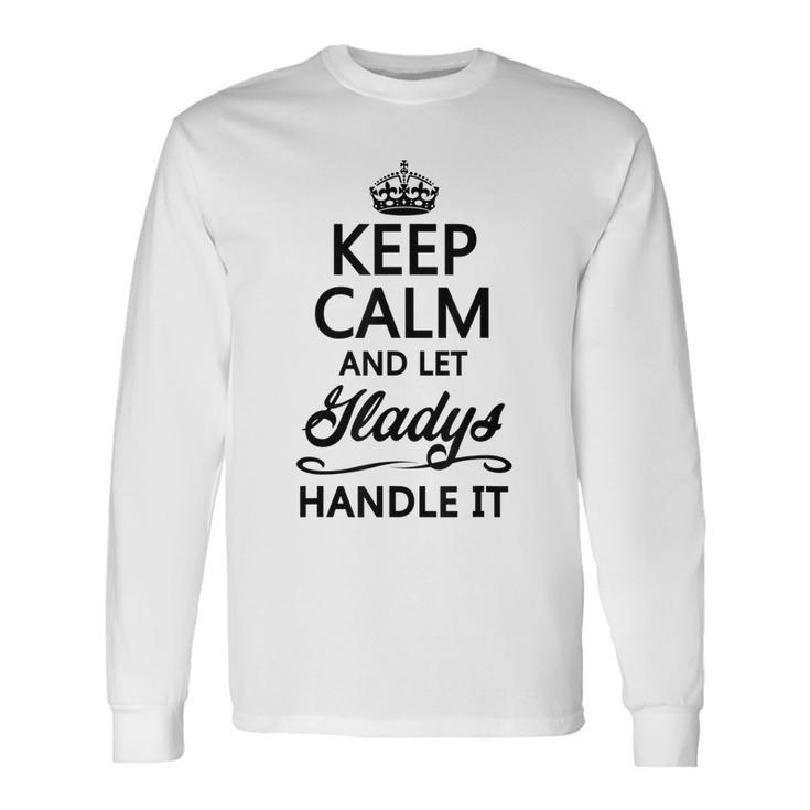 Keep Calm And Let Gladys Handle It Name Long Sleeve T-Shirt