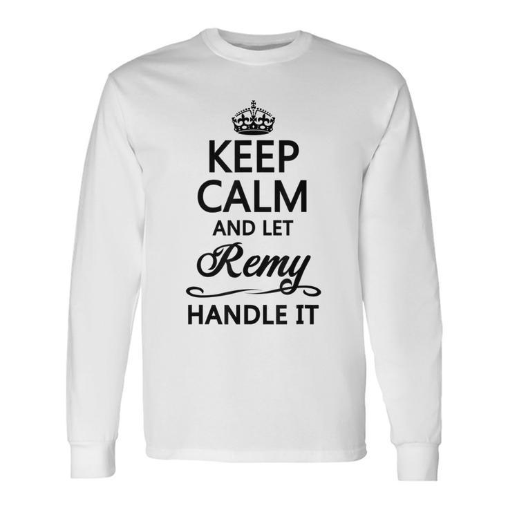 Keep Calm And Let Remy Handle It Name Long Sleeve T-Shirt