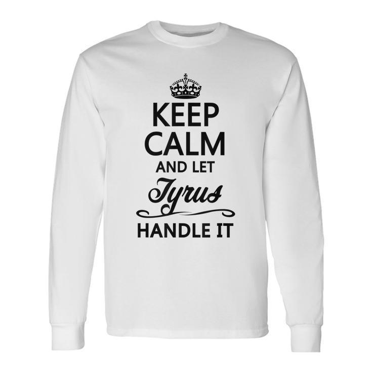 Keep Calm And Let Tyrus Handle It Name Long Sleeve T-Shirt Gifts ideas