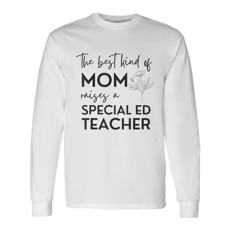 Kind Of Mom Raises A Special Ed Teacher Flower Man Woman Long Sleeve T-Shirt