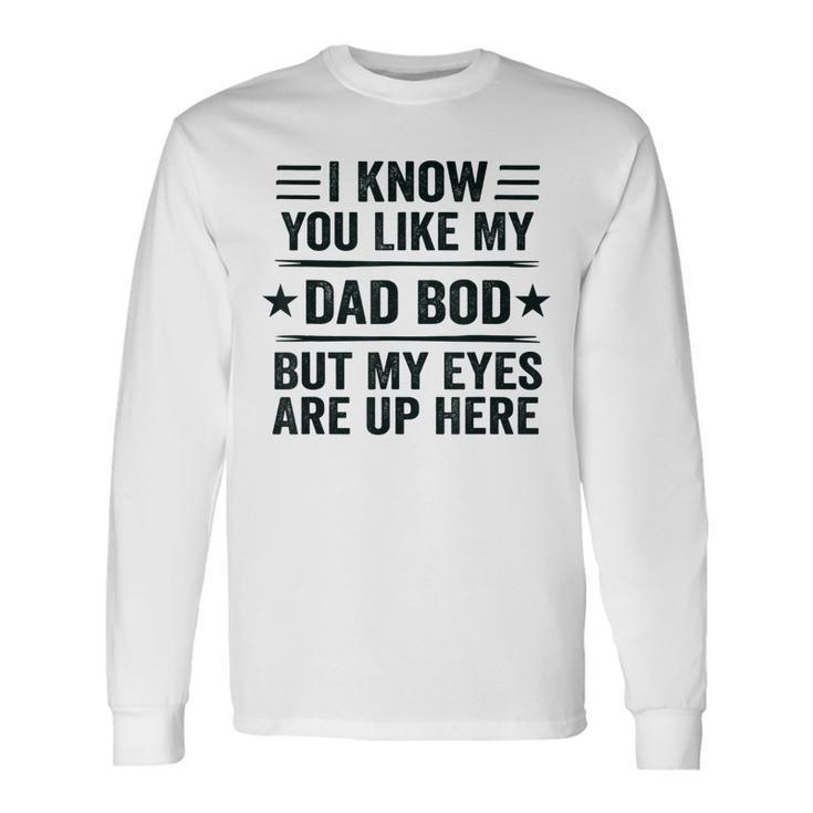 I Know You Like My Dad Bod Vintage Dad Bod Long Sleeve T-Shirt