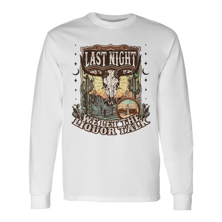 Last-Night We Let The Liquor Talk Cow Skull Western Country Long Sleeve T-Shirt T-Shirt